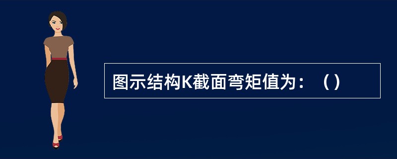 图示结构K截面弯矩值为：（）
