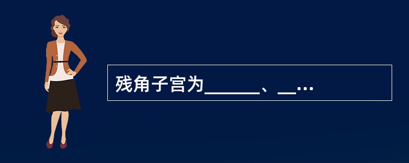 残角子宫为______、______形成，可伴有________发育畸形。若妊娠