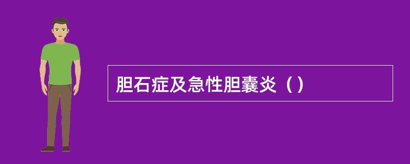 胆石症及急性胆囊炎（）