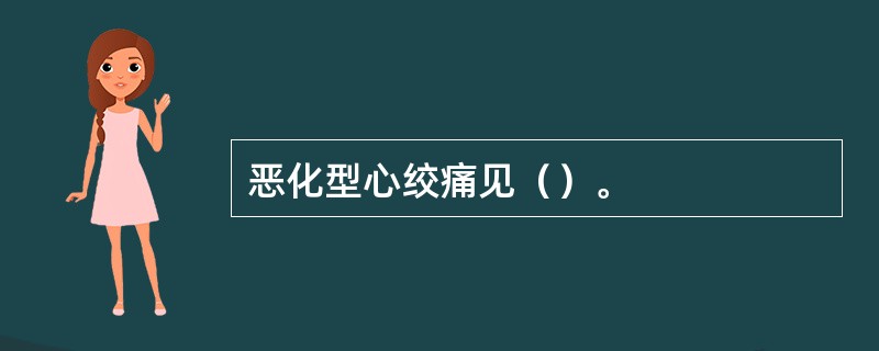 恶化型心绞痛见（）。