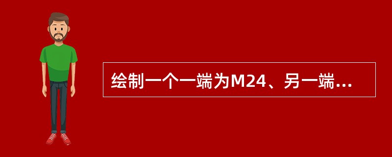 绘制一个一端为M24、另一端为M16、中间有一个四方用于扳手拧紧的直接头