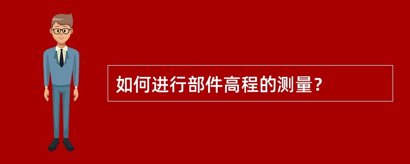 如何进行部件高程的测量？