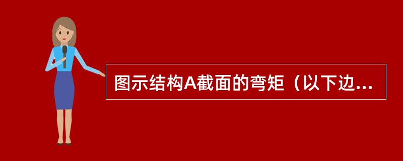 图示结构A截面的弯矩（以下边受拉为正）MAC为：（）