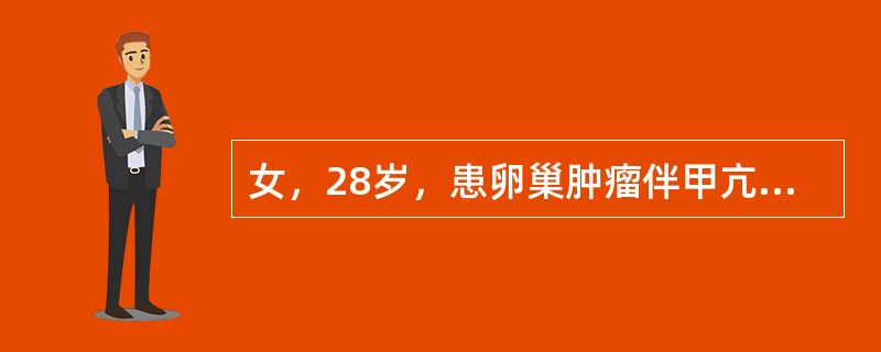 女，28岁，患卵巢肿瘤伴甲亢2年，如疑甲亢由卵巢肿瘤引起，应为()