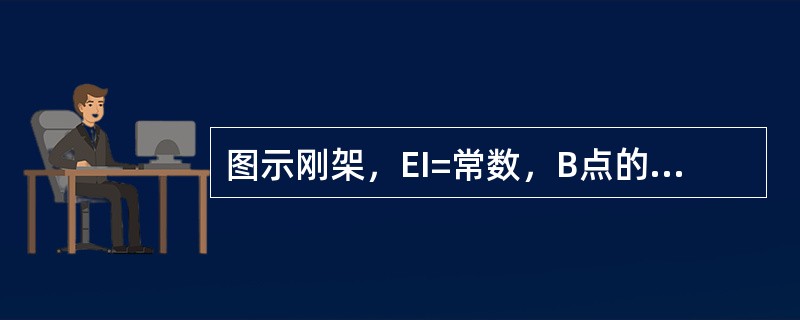 图示刚架，EI=常数，B点的竖向位移（↓）为：（）