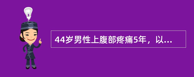 44岁男性上腹部疼痛5年，以餐后半小时疼痛明显，服制酸药物可缓解。近1周上腹疼痛