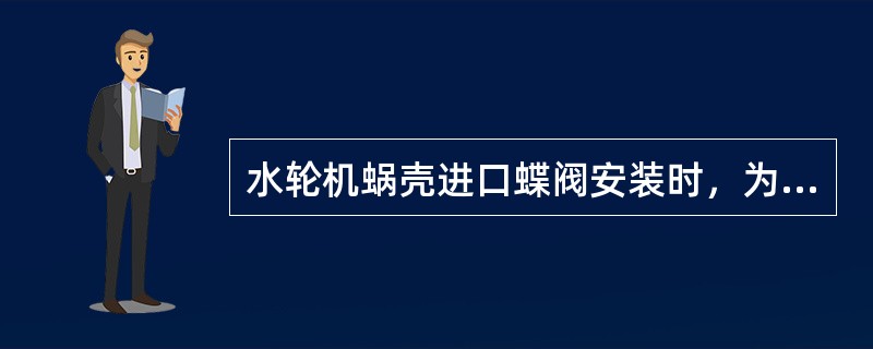 水轮机蜗壳进口蝶阀安装时，为便于检修时将蝶阀向伸缩节方向移动，基础螺栓和螺孔间应