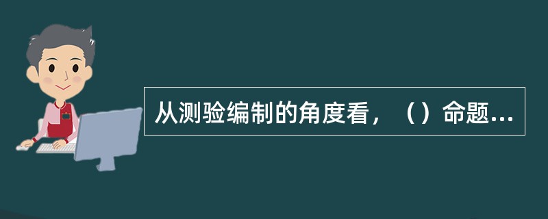 从测验编制的角度看，（）命题针对性强，测试点容易明确。