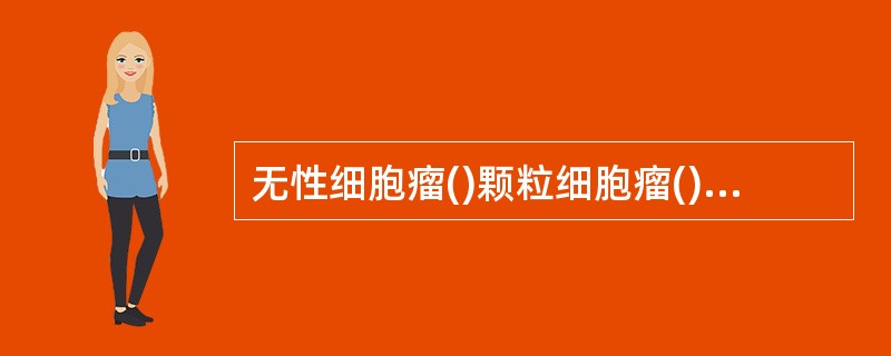 无性细胞瘤()颗粒细胞瘤()内胚窦瘤()
