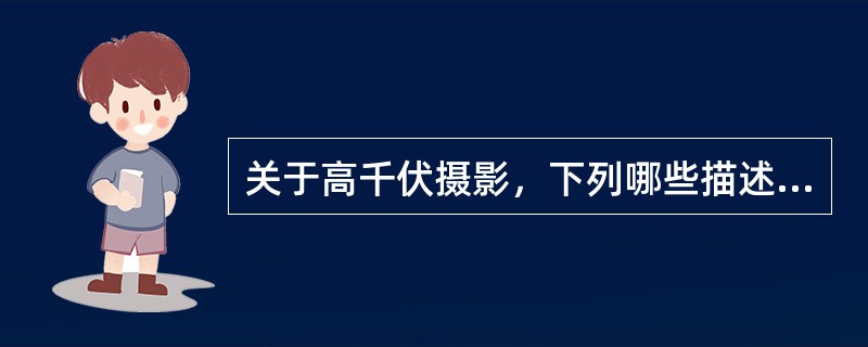 关于高千伏摄影，下列哪些描述是不正确的（）。