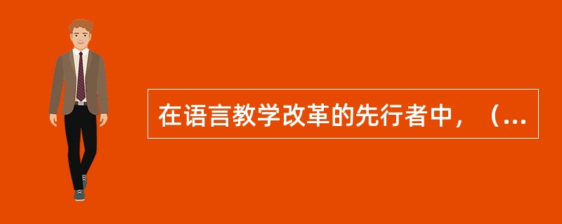 在语言教学改革的先行者中，（）被认为是实践直接法的最早代表。