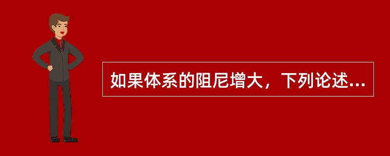 如果体系的阻尼增大，下列论述错误的是（）。