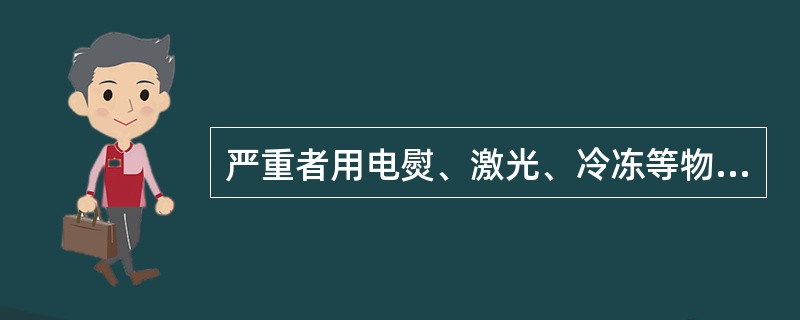 严重者用电熨、激光、冷冻等物理方法治疗的疾病为()宫颈明显充血、水肿、靡烂并有黏