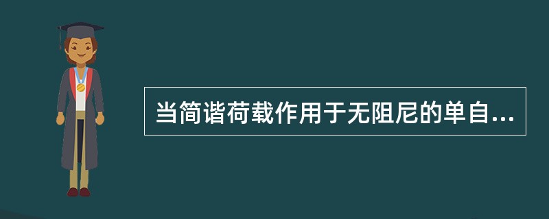 当简谐荷载作用于无阻尼的单自由度体系质点上时，若荷载频率远远小于体系的自振频率时