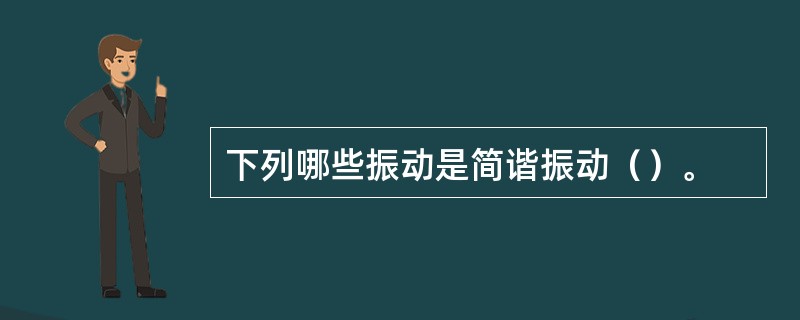 下列哪些振动是简谐振动（）。