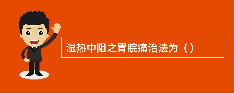 湿热中阻之胃脘痛治法为（）