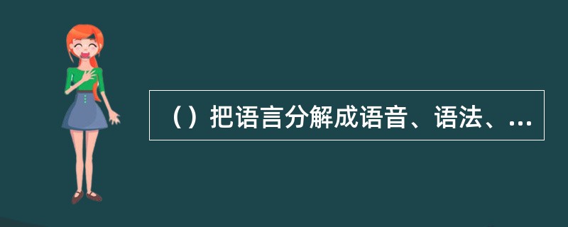 （）把语言分解成语音、语法、词汇等不同的语言要素或语言点来测试。