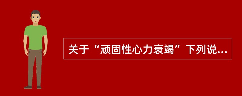 关于“顽固性心力衰竭”下列说法不正确的是（）.