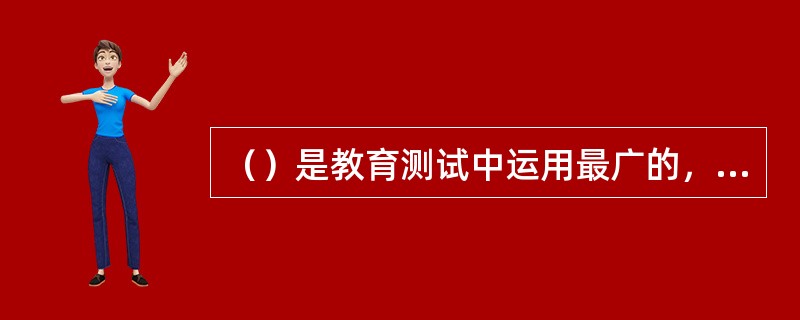 （）是教育测试中运用最广的，它的一个重要特点就是教什么测什么，学什么测什么，甚至