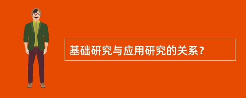 基础研究与应用研究的关系？