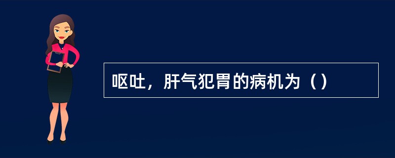 呕吐，肝气犯胃的病机为（）