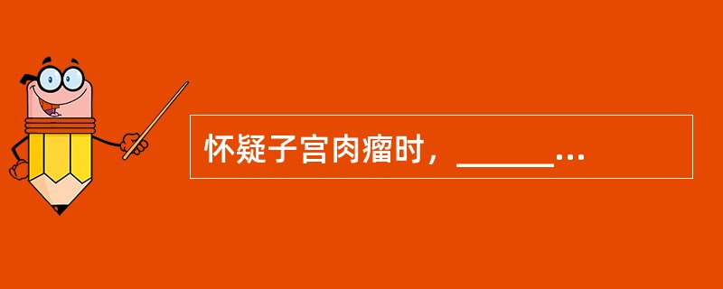 怀疑子宫肉瘤时，______是有效的辅助诊断方法。