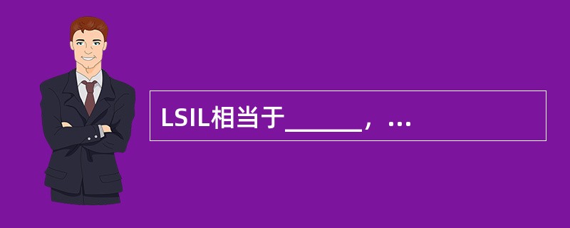 LSIL相当于______，较少发展为______；HSIL相当于______，