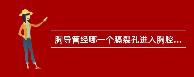 胸导管经哪一个膈裂孔进入胸腔（）。
