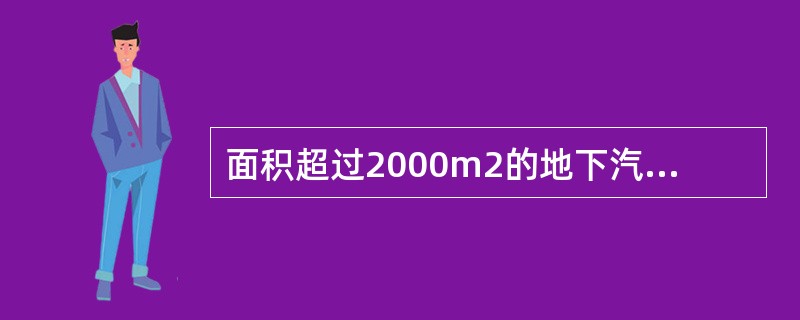 面积超过2000m2的地下汽车库应设置机械排烟系统。机械排烟系统可与人防、卫生等