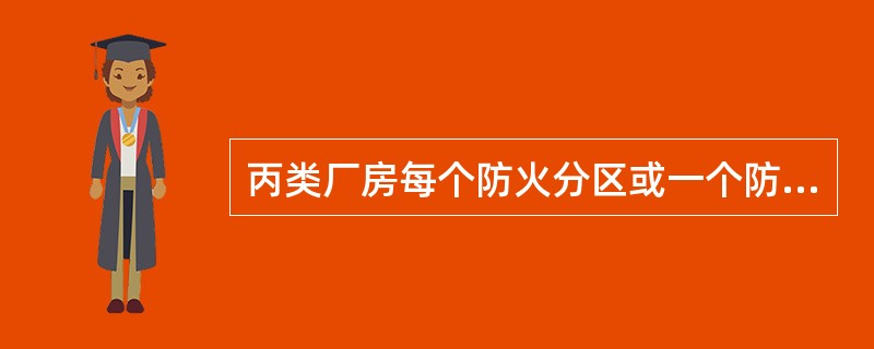 丙类厂房每个防火分区或一个防火分区的每个楼层，仅设一个安全出口时，其每层建筑面积