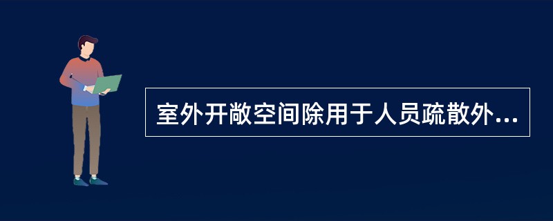 室外开敞空间除用于人员疏散外，不得用于其他商业或供人员通行外的其他用途，其中用于