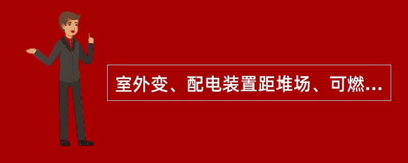 室外变、配电装置距堆场、可燃液体储罐和甲、乙类厂房库房不应小于（）。