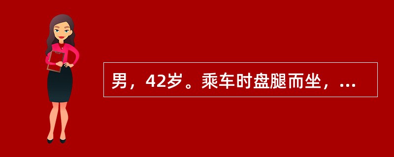 男，42岁。乘车时盘腿而坐，突然刹车时右膝关节受撞击致右髋关节疼痛不能活动6小时