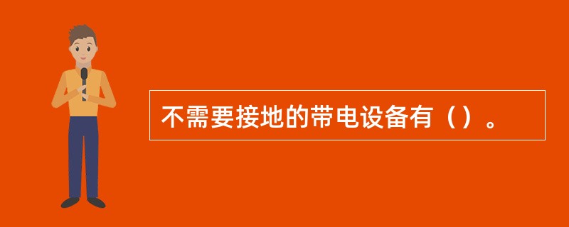 不需要接地的带电设备有（）。