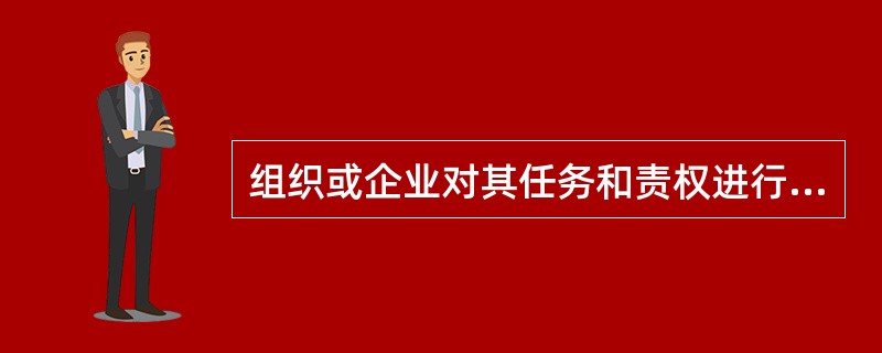 组织或企业对其任务和责权进行分解和组合，可以形成（）。