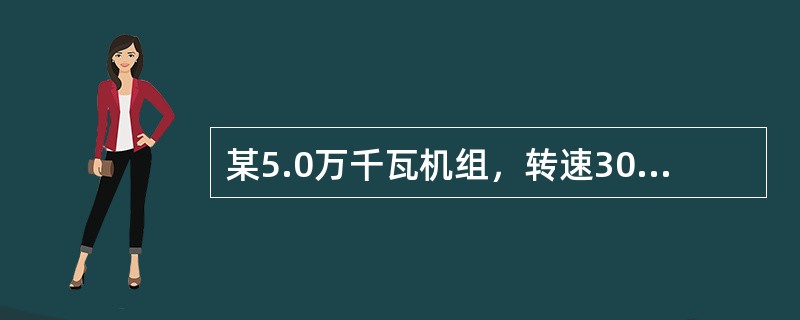 某5.0万千瓦机组，转速3000r／min，速度变动率为5％，问当负荷突然由5.