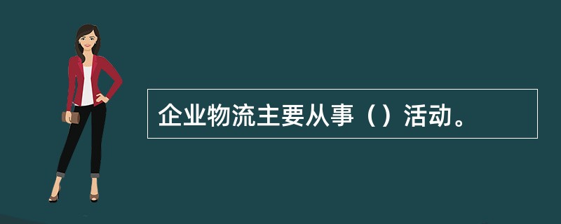 企业物流主要从事（）活动。