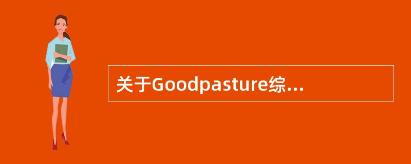 关于Goodpasture综合征，下列正确的是（）。