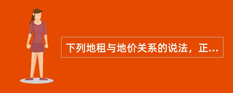 下列地租与地价关系的说法，正确的是（）。