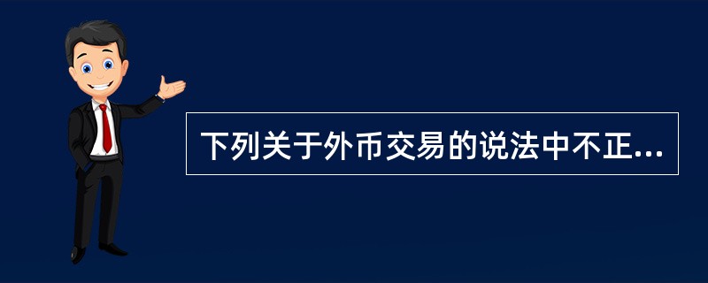 下列关于外币交易的说法中不正确的是()。