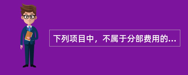 下列项目中，不属于分部费用的是。