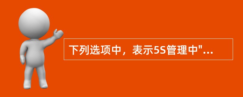 下列选项中，表示5S管理中"整理"一词的是（）。