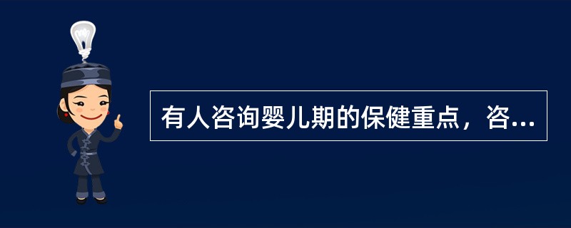 有人咨询婴儿期的保健重点，咨询师作以下回答，你认为以下哪一项是不正确的（）