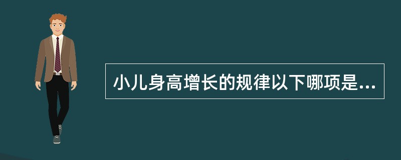 小儿身高增长的规律以下哪项是不正确的（）