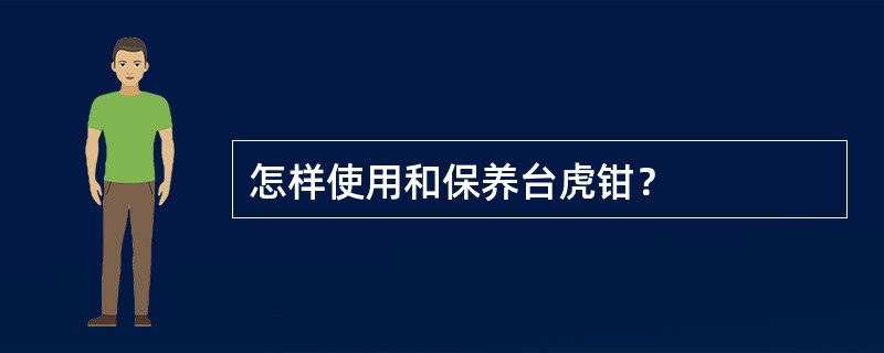 怎样使用和保养台虎钳？