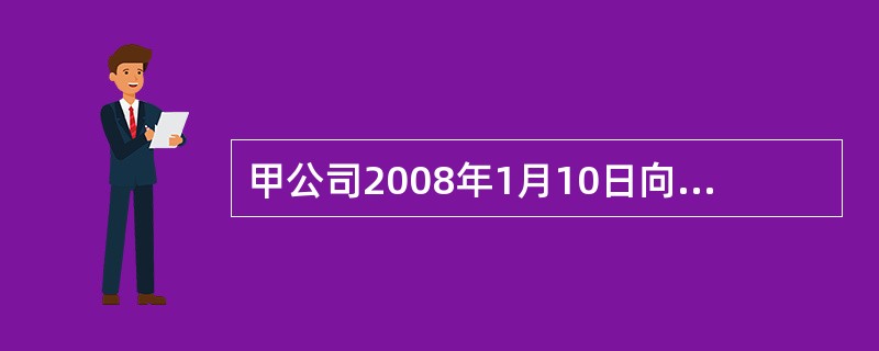 甲公司2008年1月10日向乙公司销售一批商品并确认收入，2008年2月20日，