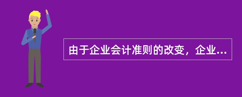 由于企业会计准则的改变，企业将所得税的核算方法由应付税款法改为资产负债表债务法，