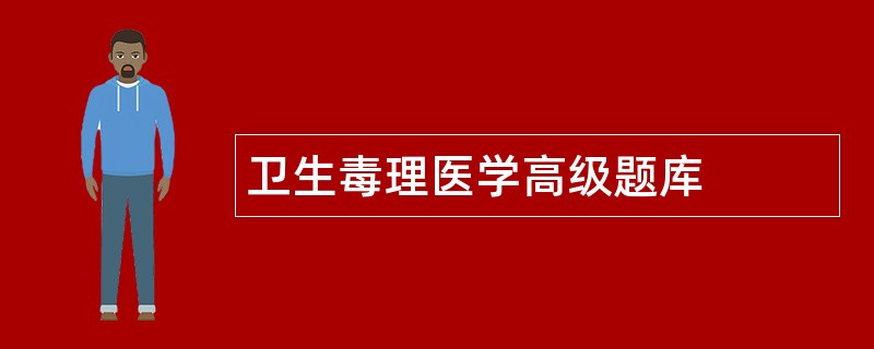 卫生毒理医学高级题库