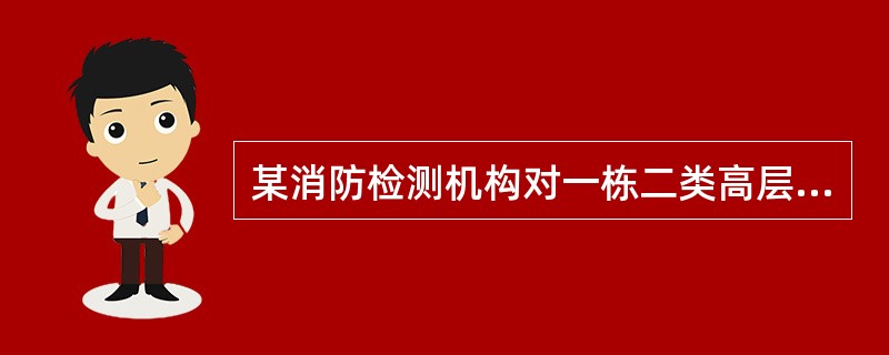 某消防检测机构对一栋二类高层办公楼的消防给水系统进行检测。该建筑室外有两路消防进