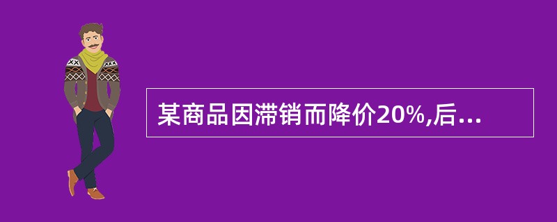 某商品因滞销而降价20%,后因销路不好又降价20%,两次降价后的销售价比降价前的
